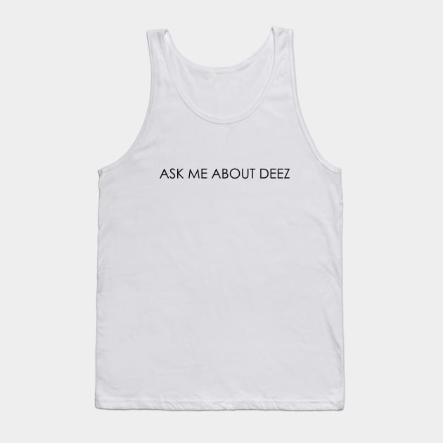 Ask Me About Deez Tank Top by Oyeplot